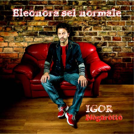 Eleonora sei normale, Igor Nogarotto